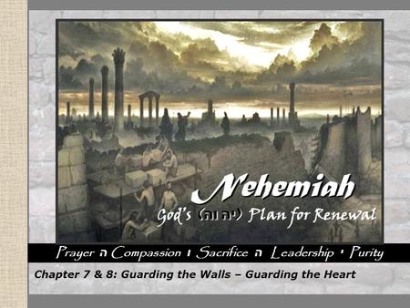 Nehemiah God’s Plan for Renewal Nehemiah God’s Plan for Renewal Nehemiah God’s Plan for Renewal Nehemiah God’s Plan for Renewal Prayer ה Compassion ו Sacrifice.