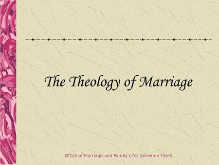 The Theology of Marriage Office of Marriage and Family Life: Adrienne Yates.