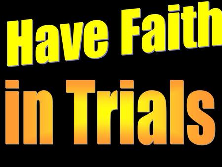 Applying James 1:2-4 Will Help You to Have Faith in Your Trials When life gives you a lemon make lemonade! Instead of being a victim of your circumstances,