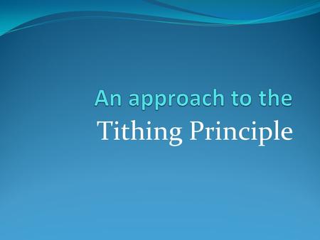 Tithing Principle. Consider the Audience Age - Child or Adult? Experience – Where are they now? Need – What do they want to know? Mindset - Concrete or.