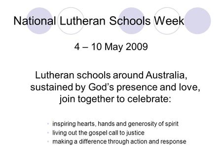 National Lutheran Schools Week 4 – 10 May 2009 Lutheran schools around Australia, sustained by God’s presence and love, join together to celebrate: inspiring.