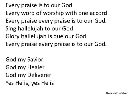 Every praise is to our God. Every word of worship with one accord