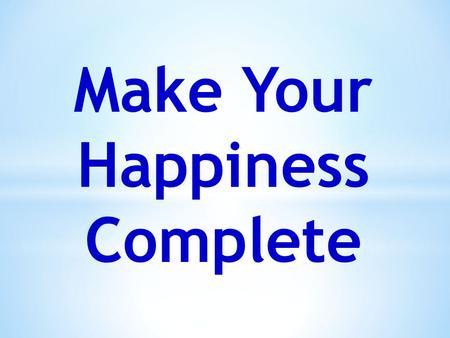 Make Your Happiness Complete. Conversation 1: Happiness in the Presence of Conditional Happiness.