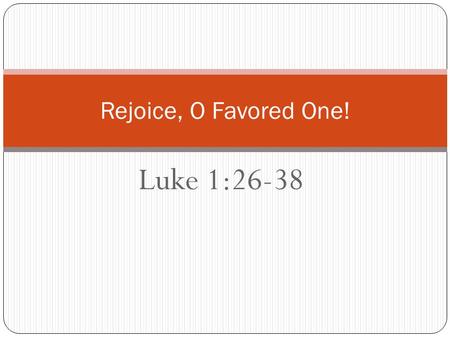 Luke 1:26-38 Rejoice, O Favored One!. INTRODUCTION What favor have you done to others? What favor have you received? What favor do you expect? Christmas.