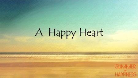 A Happy Heart. Philippians 2:12-18 (NIV) Therefore, my dear friends, as you have always obeyed—not only in my presence, but now much more in my absence—continue.
