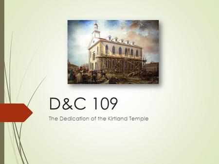 D&C 109 The Dedication of the Kirtland Temple. Joseph received the word of the Lord for him to take his two counselors, Frederick G. Williams and Sidney.