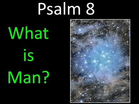 Psalm 8 What is Man?. Psalm 8 - What Is Man ? I. Psalm 8 is a Messianic Psalm Christ and His Ultimate Victory as Son of Man The Contrast: Psalm 8 Christ.