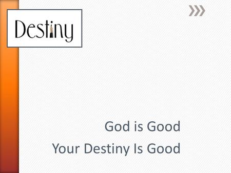 God is Good Your Destiny Is Good. » You are God’s Masterpiece, Masterpieced to Create Masterpieces! (Ephesians 2.10) » No one has a minor destiny! » We.