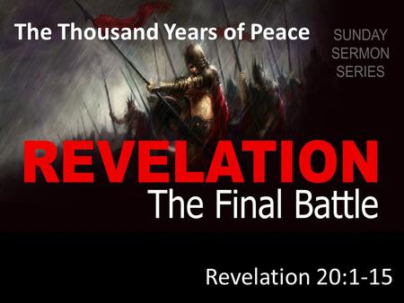 The Thousand Years of Peace Revelation 20:1-15. I.T HE M ILLENNIAL R EIGN.