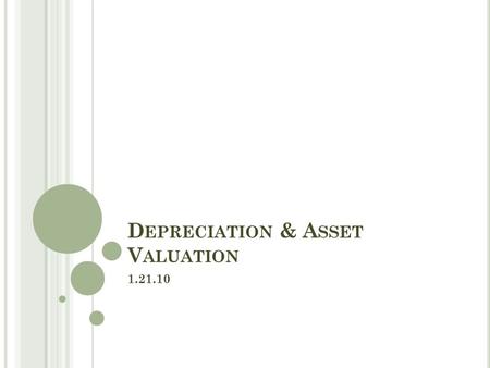 D EPRECIATION & A SSET V ALUATION 1.21.10. D EPRECIATION What is it? “Annual loss in value due to use, wear, tear, age, & technical obsolescence.” Business.