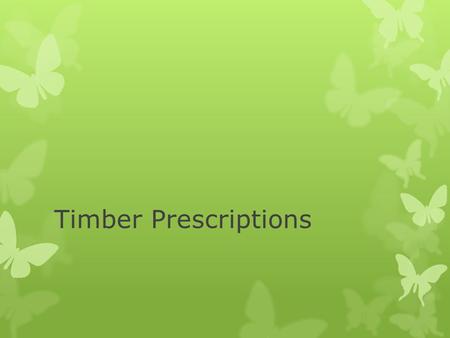 Timber Prescriptions. Recommendations  After measuring trees, determining volumes, grades, and values  What is the future goal of this site?  Based.
