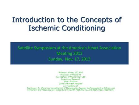 Satellite Symposium at the American Heart Association Meeting 2013 Sunday, Nov. 17, 2013 Robert A. Kloner, MD, PhD Professor of Medicine Keck School of.