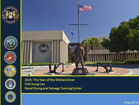 4 Feb 2015 2015: The Year of the Military Diver CDR Hung Cao Naval Diving and Salvage Training Center.