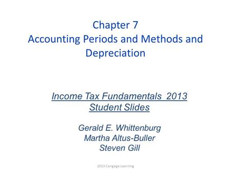Chapter 7 Accounting Periods and Methods and Depreciation Income Tax Fundamentals 2013 Student Slides Gerald E. Whittenburg Martha Altus-Buller Steven.