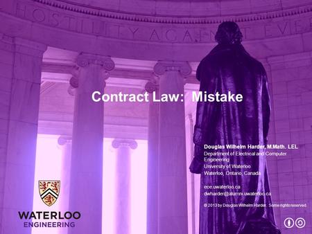 Contract Law: Mistake Douglas Wilhelm Harder, M.Math. LEL Department of Electrical and Computer Engineering University of Waterloo Waterloo, Ontario, Canada.