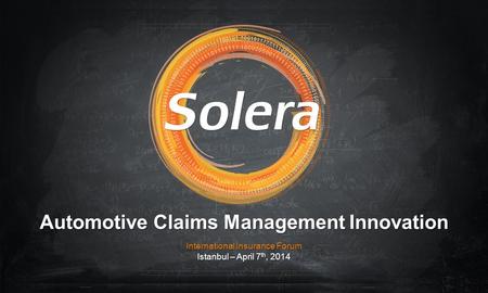Automotive Claims Management Innovation International Insurance Forum Istanbul – April 7 th, 2014.