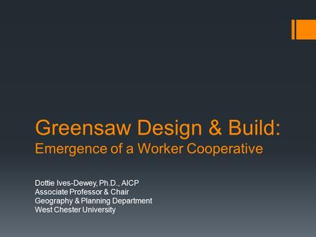 Greensaw Design & Build: Emergence of a Worker Cooperative Dottie Ives-Dewey, Ph.D., AICP Associate Professor & Chair Geography & Planning Department West.