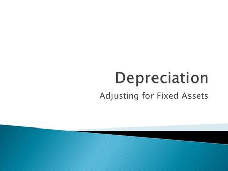 Adjusting for Fixed Assets.  Allocation of the cost of a fixed asset over the time it is used to earn revenue  Part of the cost of purchasing a fixed.