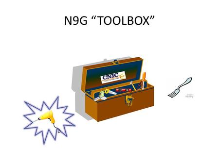 N9G “TOOLBOX”. What is the N9G Tool Box? The N9G tool box provides the field with helpful information on a wide range of subjects. The tool box provides.
