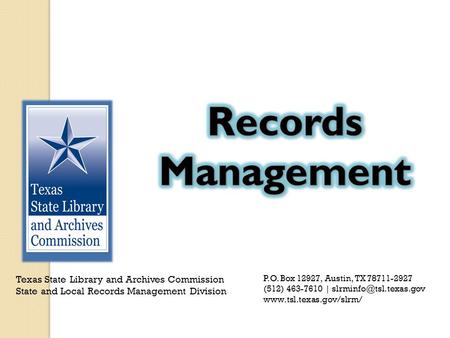 Texas State Library and Archives Commission State and Local Records Management Division P.O. Box 12927, Austin, TX 78711-2927 (512) 463-7610 |