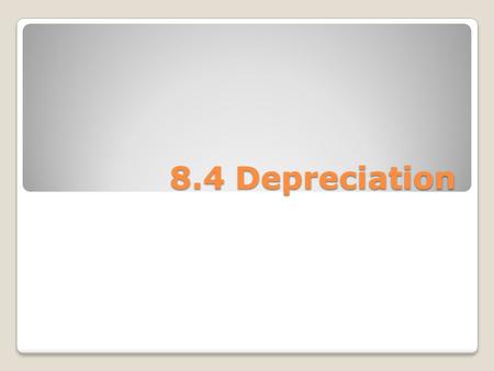 8.4 Depreciation. What is Depreciation? Decreasing the value of a fixed asset over its useful life.