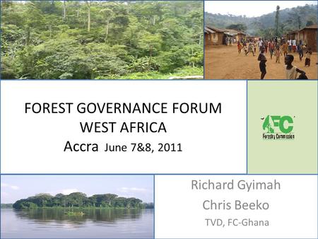 FOREST GOVERNANCE FORUM WEST AFRICA Accra June 7&8, 2011 Richard Gyimah Chris Beeko TVD, FC-Ghana.