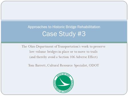 The Ohio Department of Transportation’s work to preserve low-volume bridges in place or to move to trails (and thereby avoid a Section 106 Adverse Effect)
