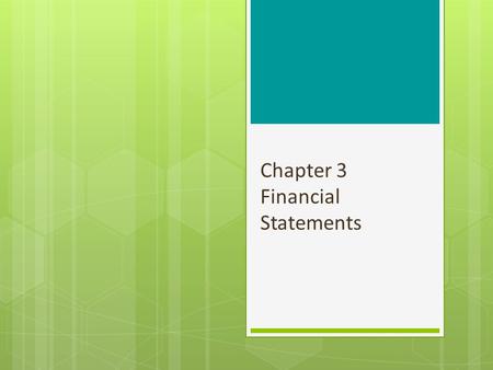 Chapter 3 Financial Statements. Chapter 3 Outline 3.1 Accounting Principles Generally accepted accounting principles Auditors Accounting conventions Measuring.