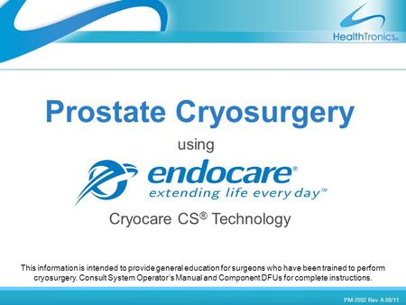 Using Prostate Cryosurgery Cryocare CS ® Technology PM-3592 Rev A 08/11 This information is intended to provide general education for surgeons who have.