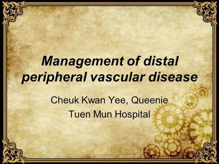 Management of distal peripheral vascular disease Cheuk Kwan Yee, Queenie Tuen Mun Hospital.
