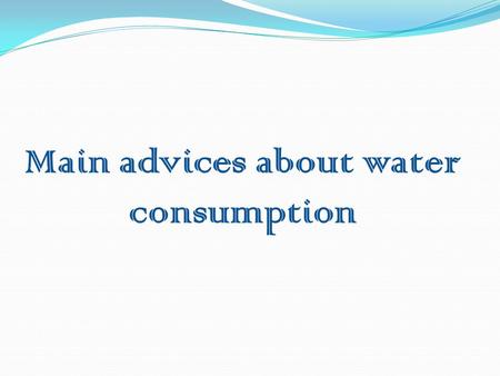 Main advices about water consumption. 1 2 3 4 5 6 7 9 10 8.