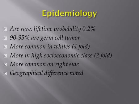 Epidemiology Are rare, lifetime probability 0.2%