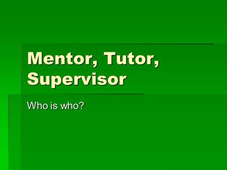 Mentor, Tutor, Supervisor