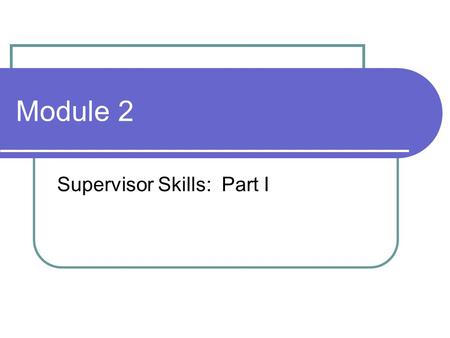 Module 2 Supervisor Skills: Part I. Learning Objectives Identify key strategies for promoting a wellness and recovery-oriented environment. Demonstrate.