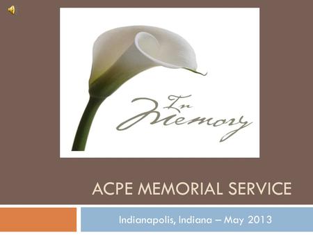 ACPE MEMORIAL SERVICE Indianapolis, Indiana – May 2013.