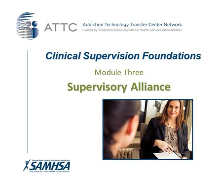 Clinical Supervision Foundations Module Three Supervisory Alliance.