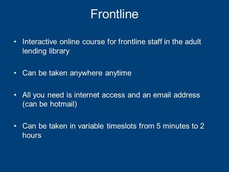 Frontline Interactive online course for frontline staff in the adult lending library Can be taken anywhere anytime All you need is internet access and.