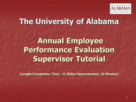 The University of Alabama Annual Employee Performance Evaluation Supervisor Tutorial (Length/Completion Time: 21 Slides/Approximately 10 Minutes)