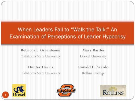 Rebecca L. Greenbaum Oklahoma State University Hunter Harris Oklahoma State University When Leaders Fail to “Walk the Talk:” An Examination of Perceptions.