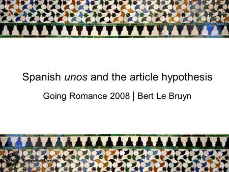 1 Spanish unos and the article hypothesis Going Romance 2008 | Bert Le Bruyn.