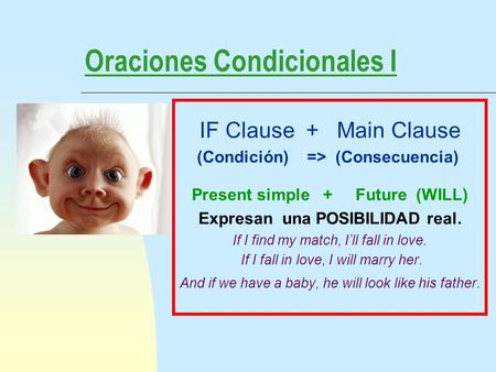 Oraciones Condicionales I IF Clause + Main Clause (Condición) => (Consecuencia) Present simple + Future (WILL) Expresan una POSIBILIDAD real. If I find.
