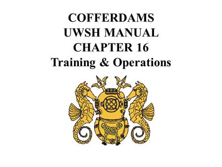 COFFERDAMS UWSH MANUAL CHAPTER 16 Training & Operations.