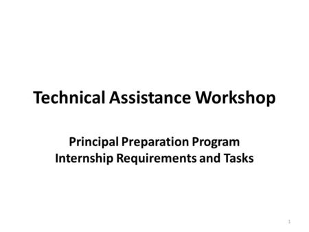 Technical Assistance Workshop Principal Preparation Program Internship Requirements and Tasks 1.