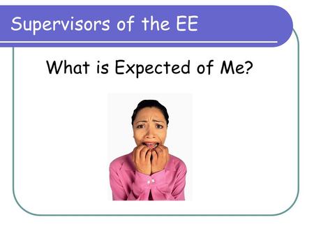 Supervisors of the EE What is Expected of Me?. What is the EE? Requirement of the IB Diploma Program, completed outside regular coursework In-depth study.