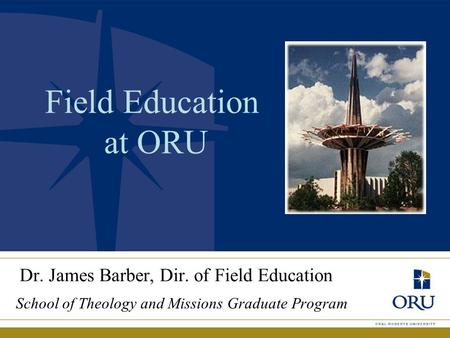 Dr. James Barber, Dir. of Field Education School of Theology and Missions Graduate Program Field Education at ORU.