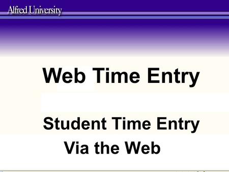 Web Time Entry Student Time Entry Via the Web. Advantages to WEB TIME ENTRY No More Paper Time Sheets! Both employees and Supervisors/Approvers can submit.