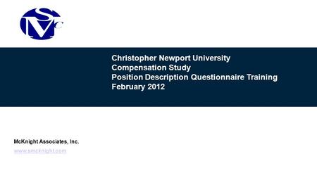 Christopher Newport University Compensation Study Position Description Questionnaire Training February 2012 McKnight Associates, Inc. www.smcknight.com.