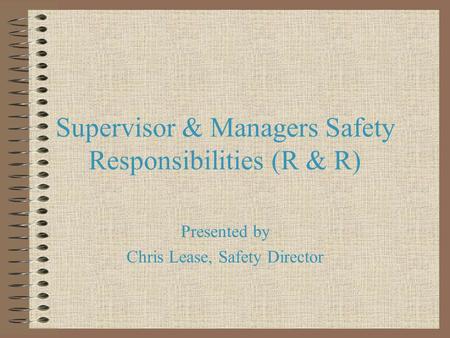 Supervisor & Managers Safety Responsibilities (R & R) Presented by Chris Lease, Safety Director.