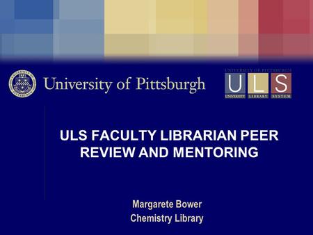 ULS FACULTY LIBRARIAN PEER REVIEW AND MENTORING Margarete Bower Chemistry Library.