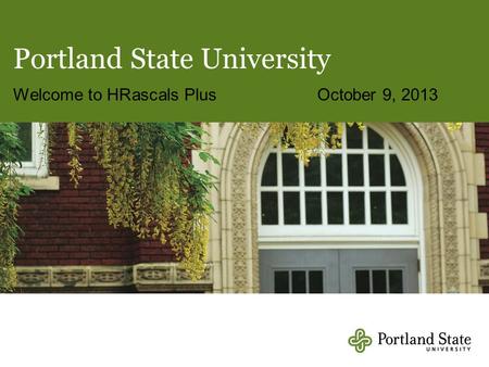 Portland State University Welcome to HRascals PlusOctober 9, 2013.